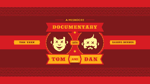 A Mediocre Documentary with Tom and Dan